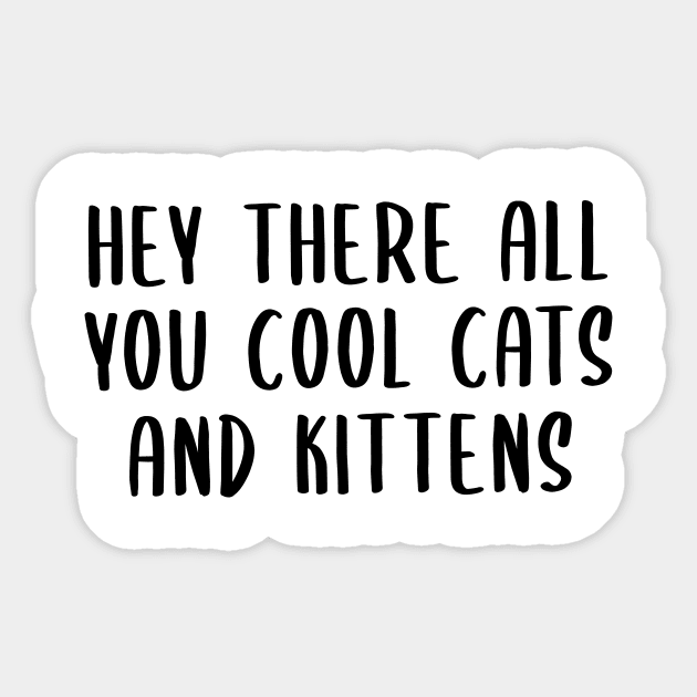 Hey There All You Cool Cats and Kittens Sticker by quoteee